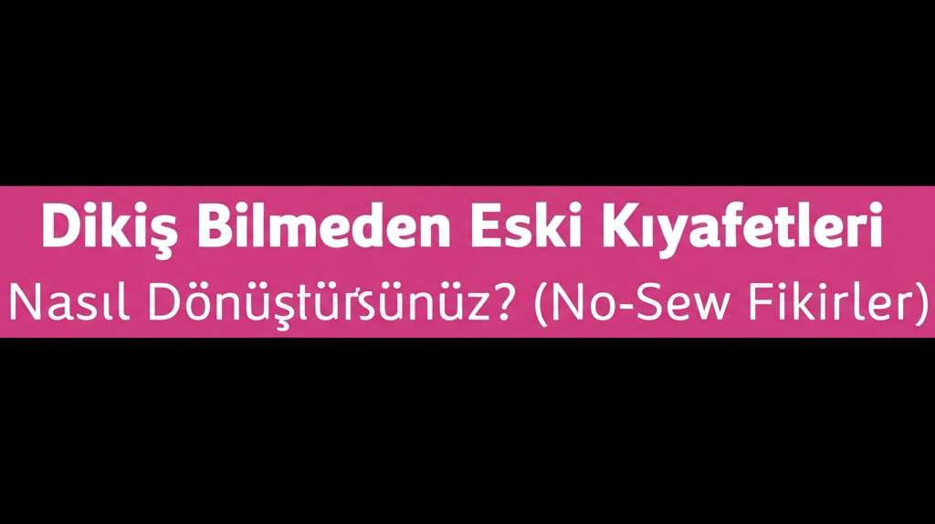 Dikiş Bilmeden Eski Kıyafetleri Nasıl Dönüştürürsünüz? (No-Sew Fikirler)